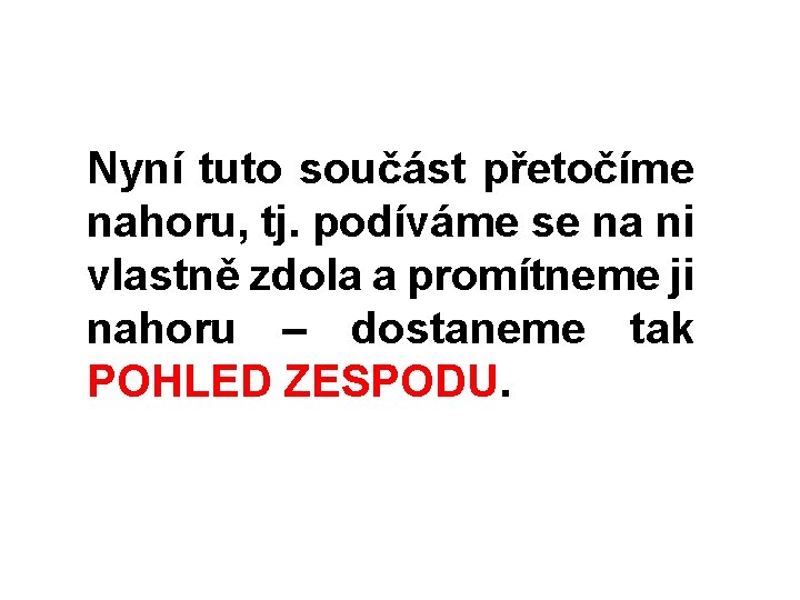 Nyní tuto součást přetočíme nahoru, tj. podíváme se na ni vlastně zdola a promítneme