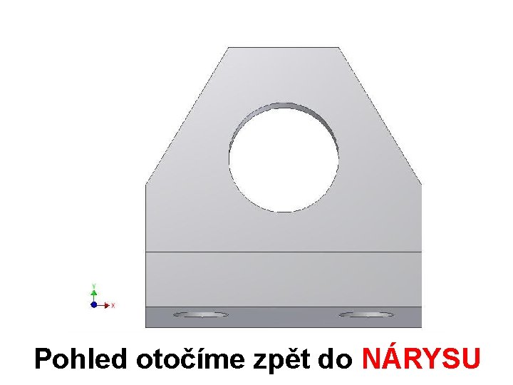 Pohled otočíme zpět do NÁRYSU 