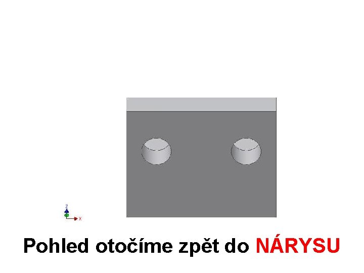 Pohled otočíme zpět do NÁRYSU 