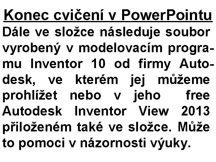 Konec cvičení v Power. Pointu Dále ve složce následuje soubor vyrobený v modelovacím programu