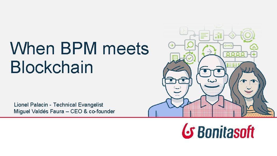 When BPM meets Blockchain Lionel Palacin - Technical Evangelist Miguel Valdés Faura – CEO