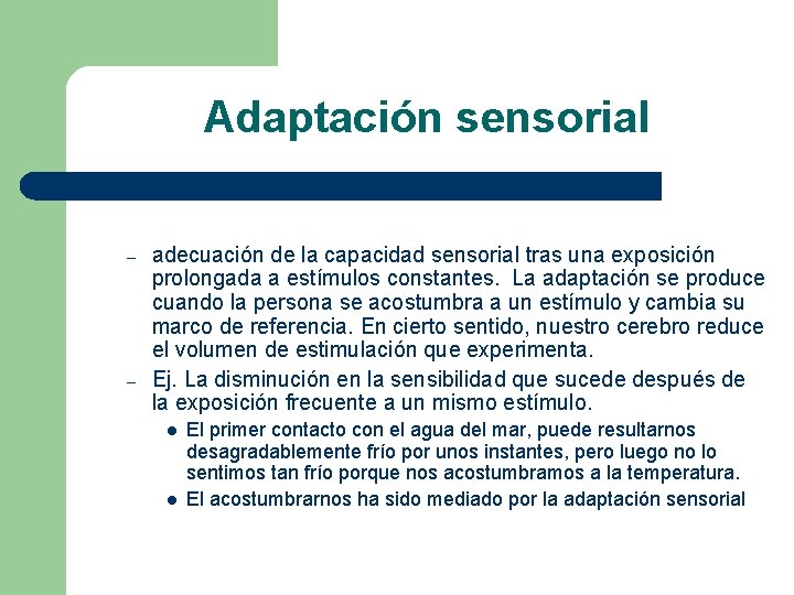 Adaptación sensorial – – adecuación de la capacidad sensorial tras una exposición prolongada a