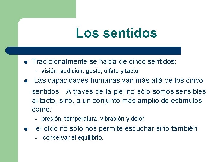 Los sentidos l Tradicionalmente se habla de cinco sentidos: – l visión, audición, gusto,