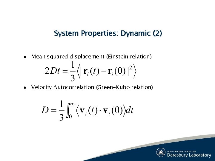 System Properties: Dynamic (2) ● Mean squared displacement (Einstein relation) ● Velocity Autocorrelation (Green-Kubo System Properties: Dynamic (2) ● Mean squared displacement (Einstein relation) ● Velocity Autocorrelation (Green-Kubo