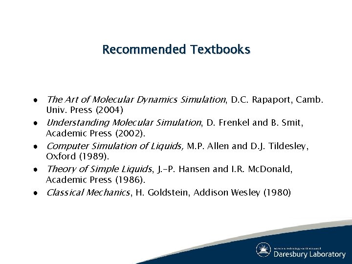 Recommended Textbooks ● The Art of Molecular Dynamics Simulation, D. C. Rapaport, Camb. Univ. Recommended Textbooks ● The Art of Molecular Dynamics Simulation, D. C. Rapaport, Camb. Univ.