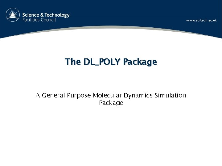 The DL_POLY Package A General Purpose Molecular Dynamics Simulation Package The DL_POLY Package A General Purpose Molecular Dynamics Simulation Package