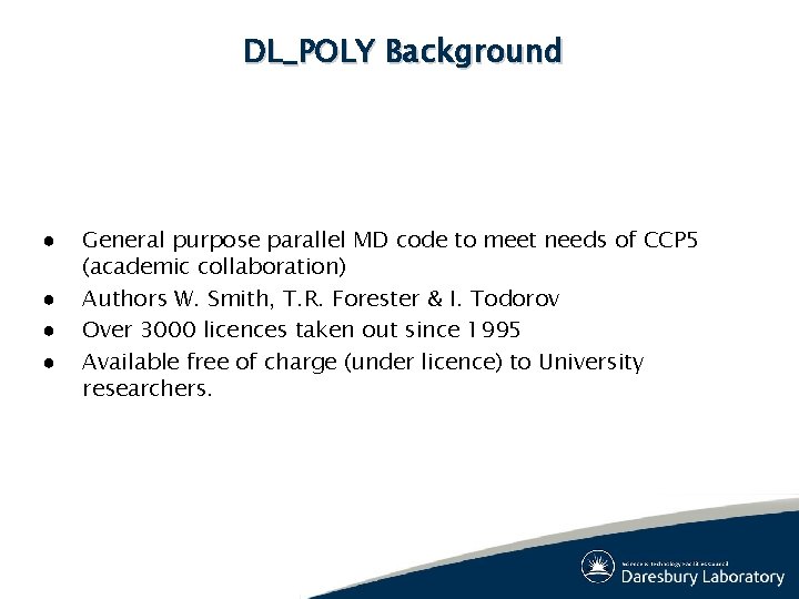 DL_POLY Background ● ● General purpose parallel MD code to meet needs of CCP DL_POLY Background ● ● General purpose parallel MD code to meet needs of CCP