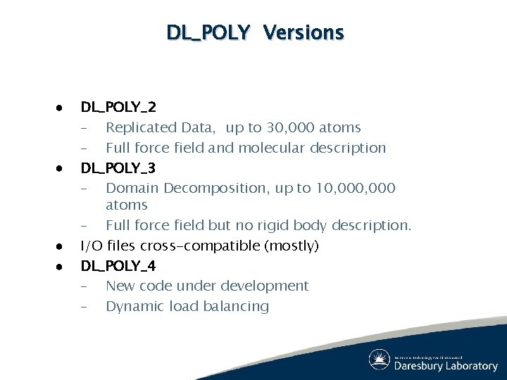 DL_POLY Versions ● ● DL_POLY_2 – Replicated Data, up to 30, 000 atoms – DL_POLY Versions ● ● DL_POLY_2 – Replicated Data, up to 30, 000 atoms –