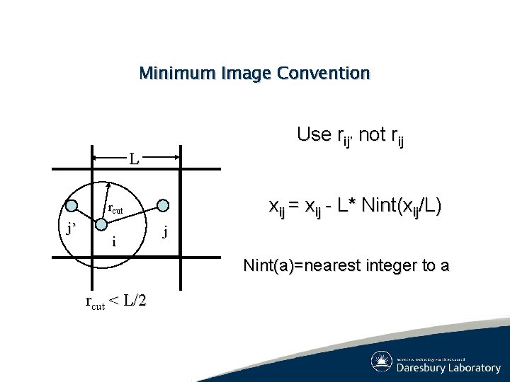 Minimum Image Convention Use rij’ not rij L xij = xij - L* Nint(xij/L) Minimum Image Convention Use rij’ not rij L xij = xij - L* Nint(xij/L)