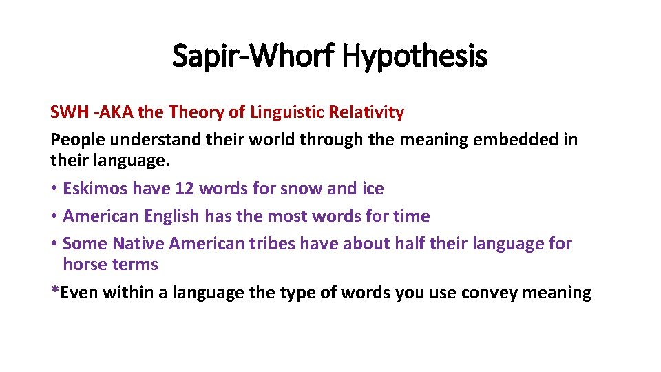Sapir-Whorf Hypothesis SWH -AKA the Theory of Linguistic Relativity People understand their world through