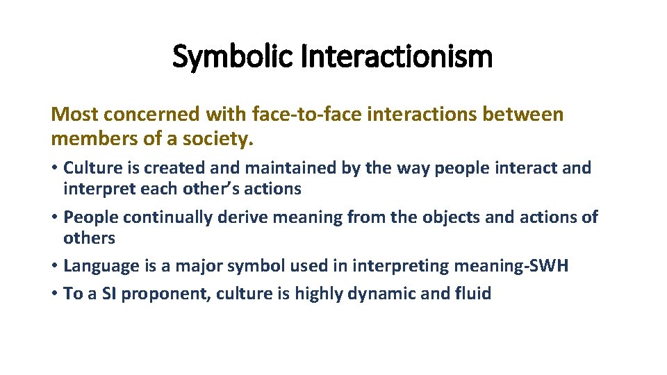 Symbolic Interactionism Most concerned with face-to-face interactions between members of a society. • Culture