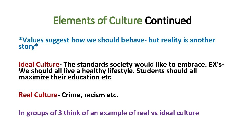 Elements of Culture Continued *Values suggest how we should behave- but reality is another