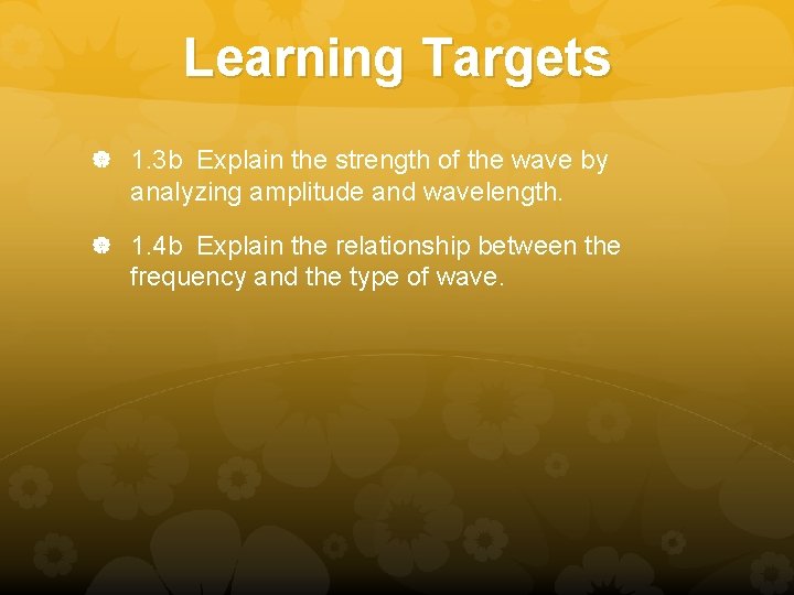 Learning Targets 1. 3 b Explain the strength of the wave by analyzing amplitude Learning Targets 1. 3 b Explain the strength of the wave by analyzing amplitude