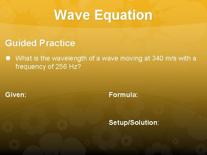 Wave Equation Guided Practice What is the wavelength of a wave moving at 340 Wave Equation Guided Practice What is the wavelength of a wave moving at 340