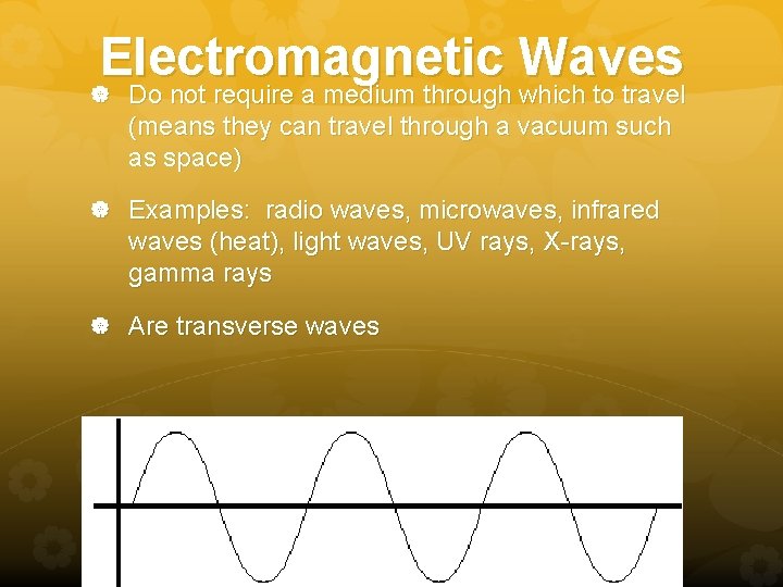 Electromagnetic Waves Do not require a medium through which to travel (means they can Electromagnetic Waves Do not require a medium through which to travel (means they can