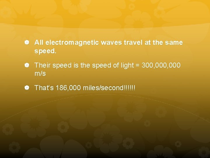 All electromagnetic waves travel at the same speed. Their speed is the speed All electromagnetic waves travel at the same speed. Their speed is the speed