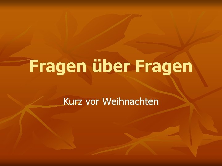 Fragen über Fragen Kurz vor Weihnachten 