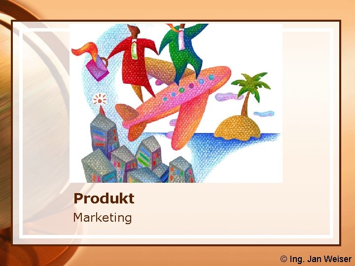 Produkt Marketing © Ing. Jan Weiser 