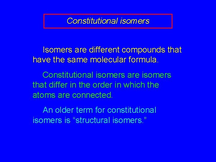 Constitutional isomers Isomers are different compounds that have the same molecular formula. Constitutional isomers
