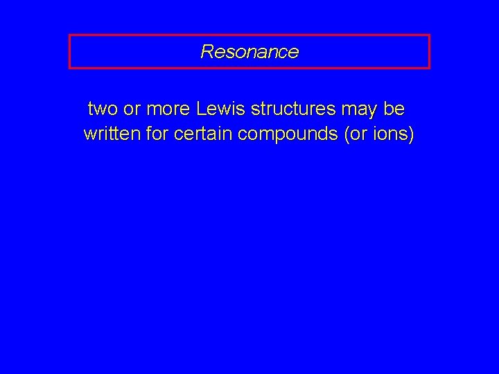 Resonance two or more Lewis structures may be written for certain compounds (or ions)