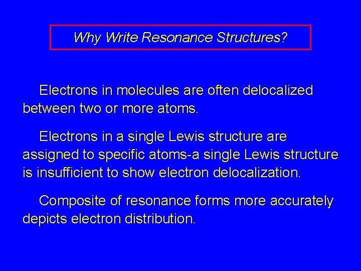 Why Write Resonance Structures? Electrons in molecules are often delocalized between two or more