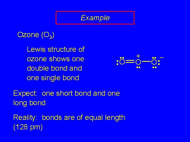 Example Ozone (O 3) Lewis structure of ozone shows one double bond and one