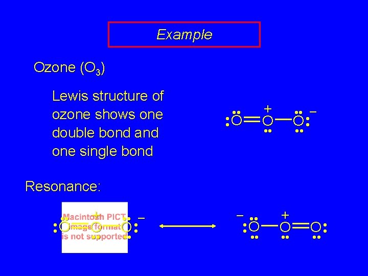 Example Ozone (O 3) Lewis structure of ozone shows one double bond and one