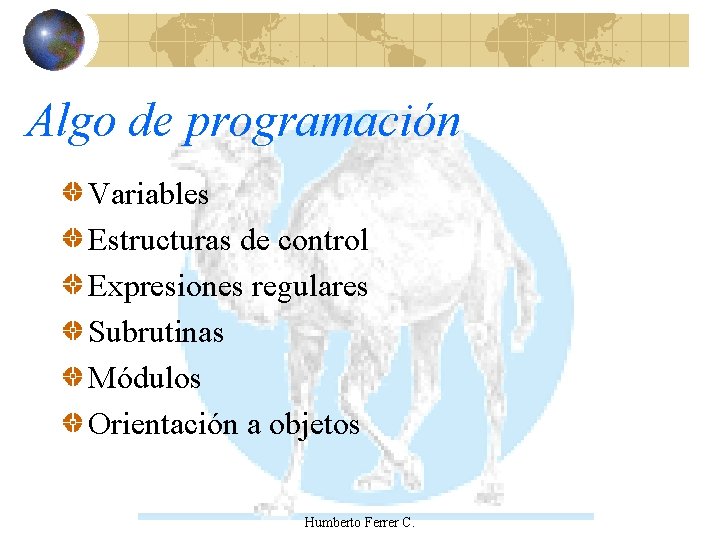 Algo de programación Variables Estructuras de control Expresiones regulares Subrutinas Módulos Orientación a objetos