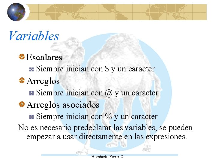 Variables Escalares Siempre inician con $ y un caracter Arreglos Siempre inician con @