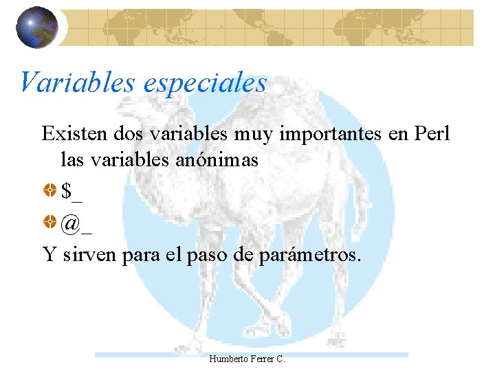 Variables especiales Existen dos variables muy importantes en Perl las variables anónimas $_ @_