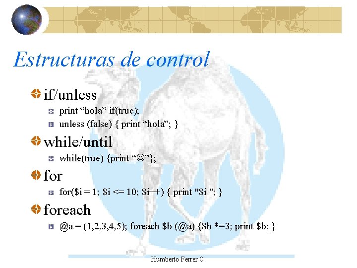 Estructuras de control if/unless print “hola” if(true); unless (false) { print “hola”; } while/until