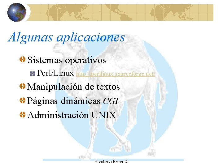 Algunas aplicaciones Sistemas operativos Perl/Linux http: //perllinux. sourceforge. net/ Manipulación de textos Páginas dinámicas