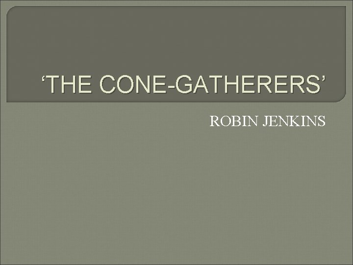 ‘THE CONE-GATHERERS’ ROBIN JENKINS 