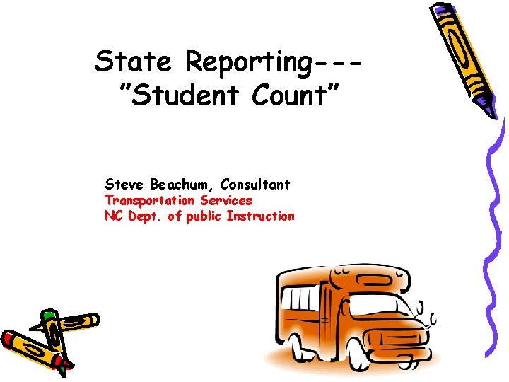 State Reporting--”Student Count” Steve Beachum, Consultant Transportation Services NC Dept. of public Instruction 