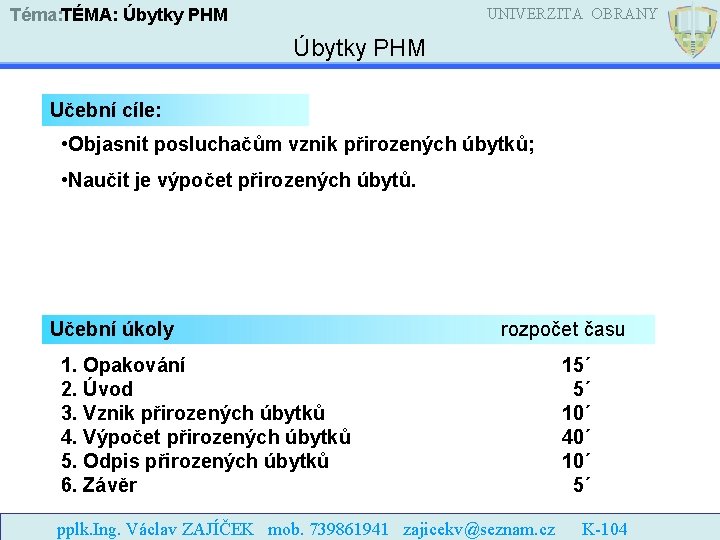 UNIVERZITA OBRANY Téma: TÉMA: Úbytky PHM Učební cíle: • Objasnit posluchačům vznik přirozených úbytků;