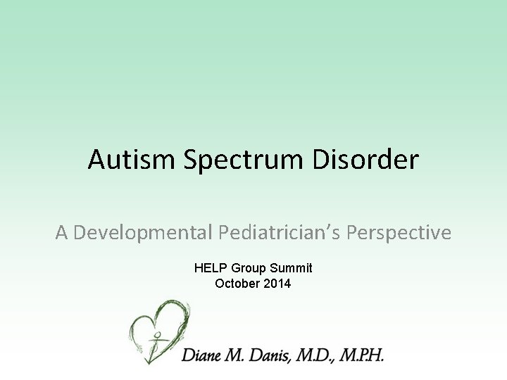 Autism Spectrum Disorder A Developmental Pediatrician’s Perspective HELP Group Summit October 2014 