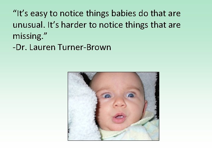 “It’s easy to notice things babies do that are unusual. It’s harder to notice