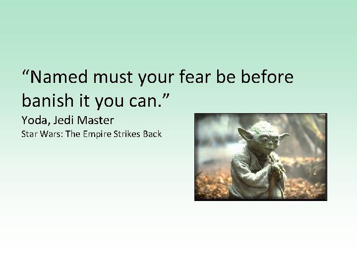 “Named must your fear be before banish it you can. ” Yoda, Jedi Master