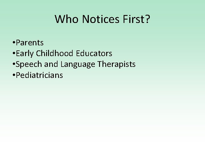 Who Notices First? • Parents • Early Childhood Educators • Speech and Language Therapists