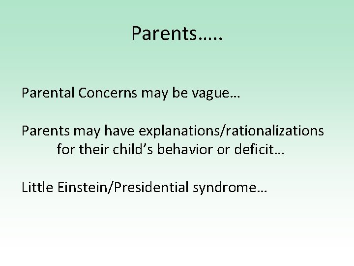 Parents…. . Parental Concerns may be vague… Parents may have explanations/rationalizations for their child’s
