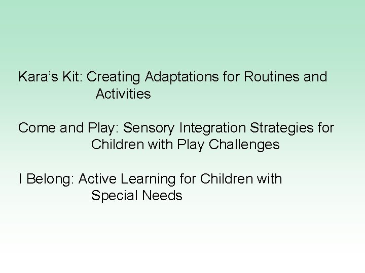 Kara’s Kit: Creating Adaptations for Routines and Activities Come and Play: Sensory Integration Strategies