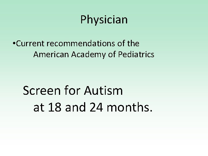 Physician • Current recommendations of the American Academy of Pediatrics Screen for Autism at