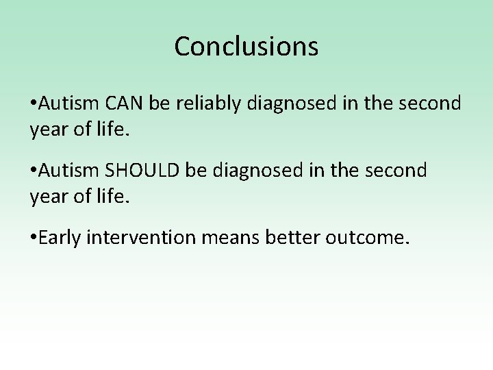 Conclusions • Autism CAN be reliably diagnosed in the second year of life. •