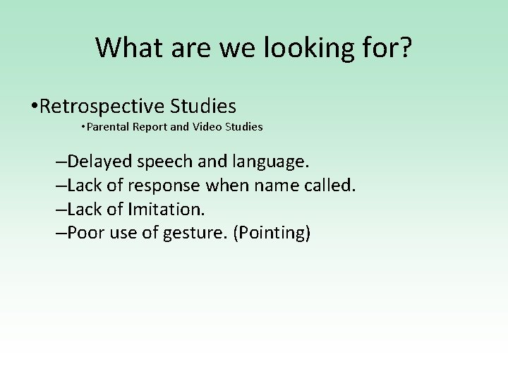 What are we looking for? • Retrospective Studies • Parental Report and Video Studies