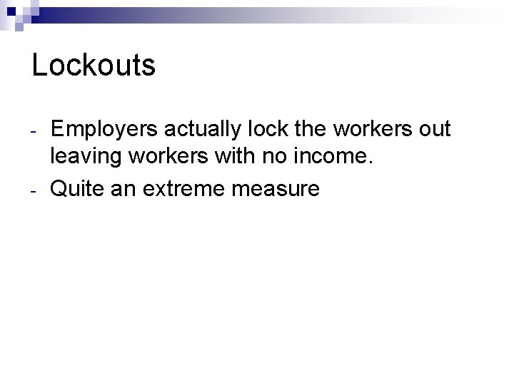 Lockouts - Employers actually lock the workers out leaving workers with no income. Quite