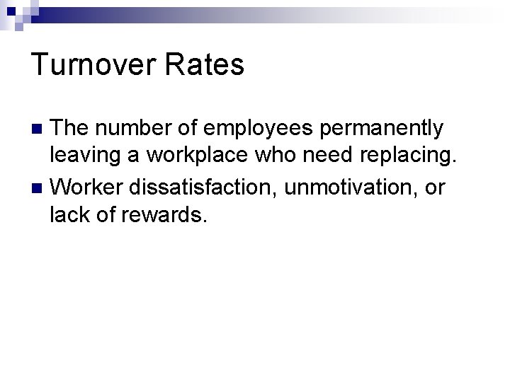 Turnover Rates The number of employees permanently leaving a workplace who need replacing. n