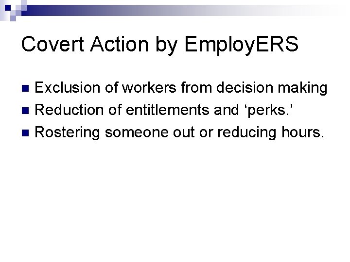 Covert Action by Employ. ERS Exclusion of workers from decision making n Reduction of
