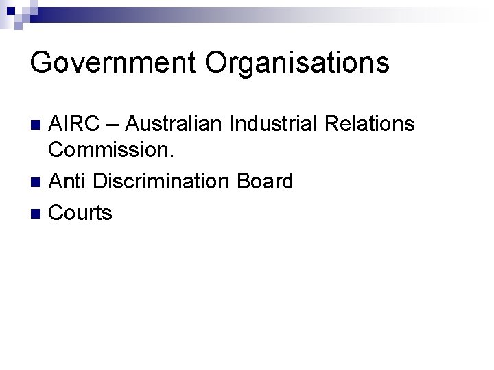 Government Organisations AIRC – Australian Industrial Relations Commission. n Anti Discrimination Board n Courts