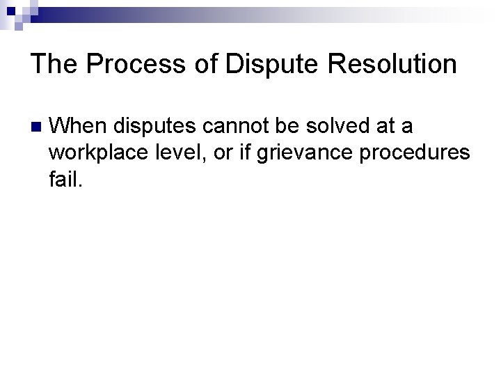 The Process of Dispute Resolution n When disputes cannot be solved at a workplace