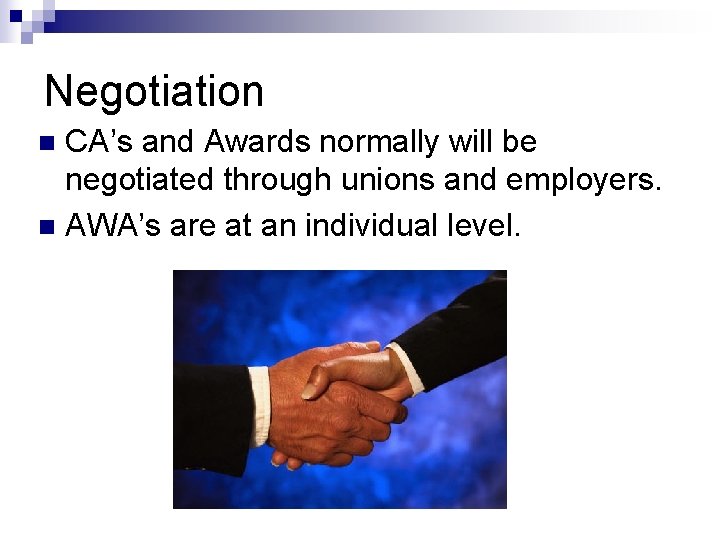 Negotiation CA’s and Awards normally will be negotiated through unions and employers. n AWA’s
